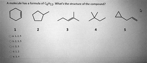 SOLVED: A molecule has formula of C6H12: What's the structure of the ...