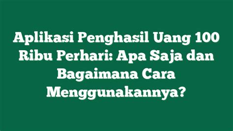 Aplikasi Penghasil Uang 100 Ribu Perhari Apa Saja Dan Bagaimana Cara