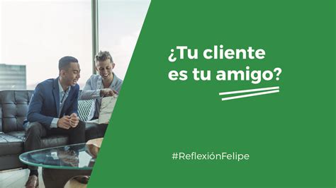 tu cliente es tu amigo felipe garcia rey