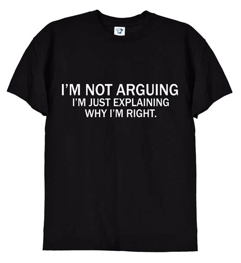 Im Not Arguing Im Explaining Why Im Right Funny T Shirt Novelty T Always Write T Shirt