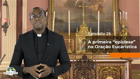 O que acontece na Missa Ep 25 A primeira epiclese na Oração