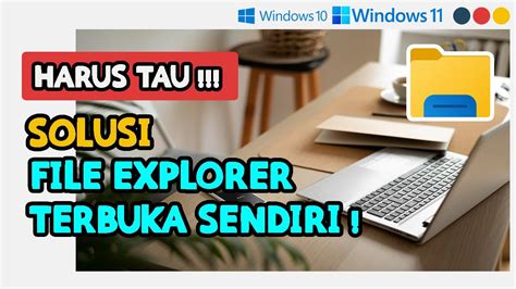 Cara Mengatasi File Explorer Windows Explorer Sering Terbuka Sendiri