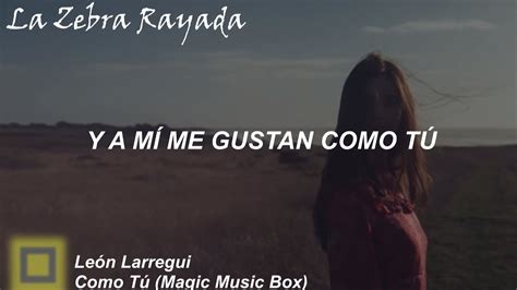 Le N Larregui Como T Magic Music Box Letra Youtube