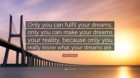 Annie Chopra Quote “only You Can Fulfil Your Dreams Only You Can Make