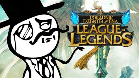 Poradnik dżentelmena w League of Legends jak grać w LoLa i trzymać