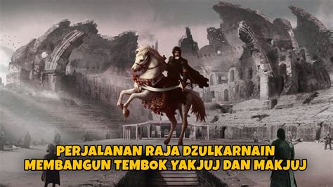 Inilah Raja Yang Mengurung Yakjuj Dan Makjuj Sejarah Islam Youtube