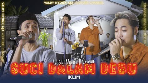 Suci Dalam Debu Iklim Cover By Valdy Nyonk Ft Irwan Official Youtube