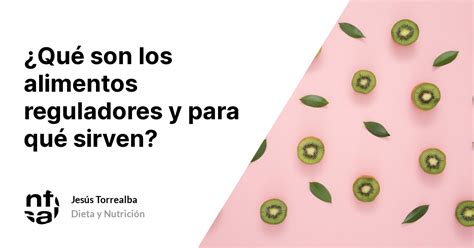 Qu Son Los Alimentos Reguladores Y Para Qu Sirven Tuinfosalud