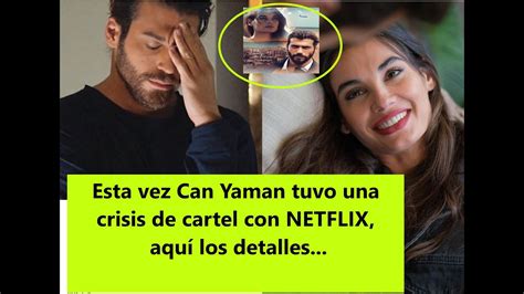 Esta Vez Can Yaman Tuvo Una Crisis De Cartel Con Netflix Aqu Los