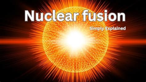 Nuclear Fusion How The Suns Energy Is Produced Explained Simply