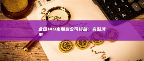 全国149家期货公司排名：完整清单期货开户 股指期货 手续费低 保证金低 返还高 高手返佣网