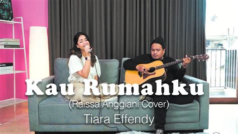 Tiara Effendy Kau Rumahku Raissa Anggiani Rai Cover YouTube