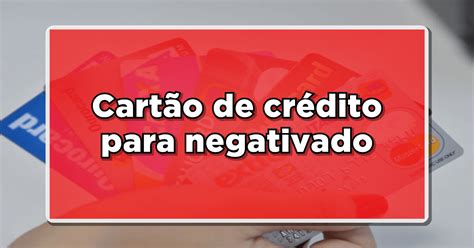 Cartão de Crédito para Negativados Como funciona e quais as opções