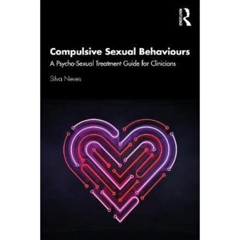 Compulsive Sexual Behaviours A Psychosexual Treatment Guide For