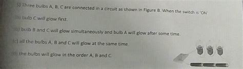 Three Bulbs A B And C Are Connected As Shown In Figure The Bulbs B