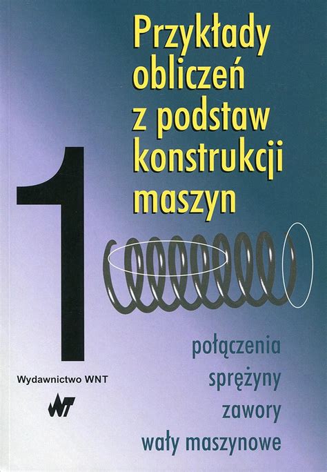 Przyklady Obliczen Z Podstaw Konstrukcji Maszyn Tom Kania Ludwik