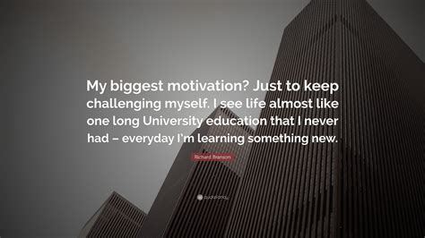 Richard Branson Quote: “My biggest motivation? Just to keep challenging