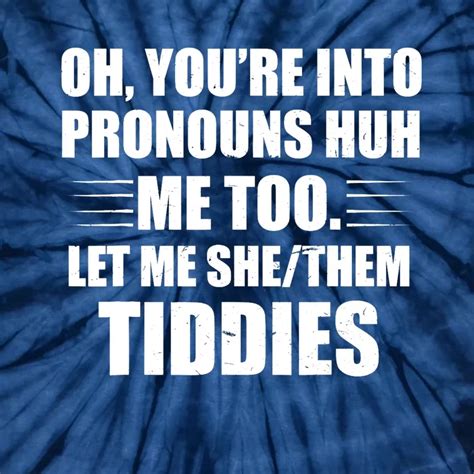 Oh Youre Into Pronouns Huh Me Too Let Me Shethem Tiddies Tie Dye T