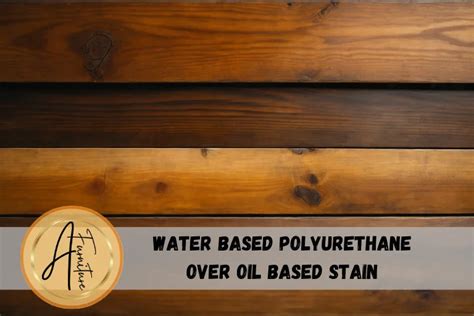 Applying Water Based Polyurethane Over Oil Based Stain