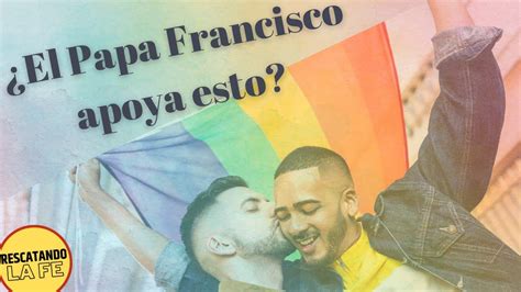 El Papa Francisco apoya la unión homosexual YouTube