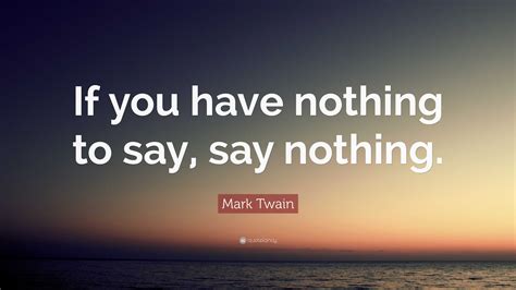 Mark Twain Quote: “If you have nothing to say, say nothing.”