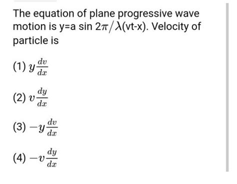 The Equation Of Plane Progressive Wave Motion Is Y Asin2π λ Vt−x Veloci