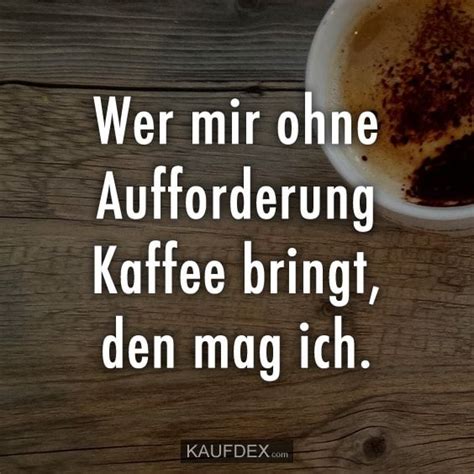 Wer Mir Ohne Aufforderung Kaffee Bringt Den Mag Ich Kaufdex Kaffee