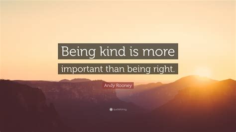 Andy Rooney Quote Being Kind Is More Important Than Being Right”