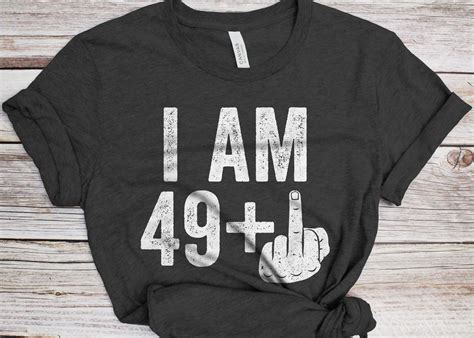 I Am 49 Plus Middle Finger T Shirt Unisex Funny 50 AF Mens Etsy