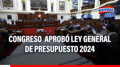 🔴🔵congreso De La República Aprobó Ley General De Presupuesto 2024 Youtube