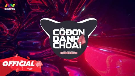 CÔ ĐƠN DÀNH CHO AI NAL x LEE KEN QUIEZ REMIX Con tim em thay lòng