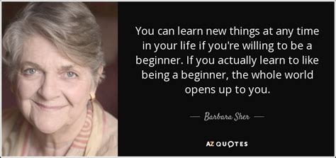 Barbara Sher quote: You can learn new things at any time in your...