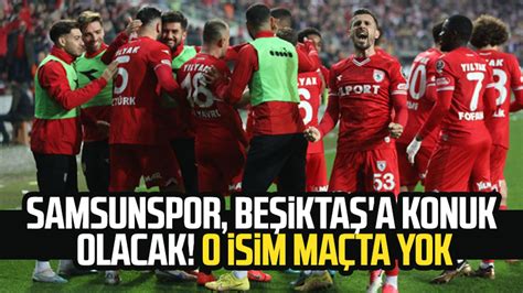 Samsunspor Beşiktaş a konuk olacak O isim maçta yok Samsun Haber