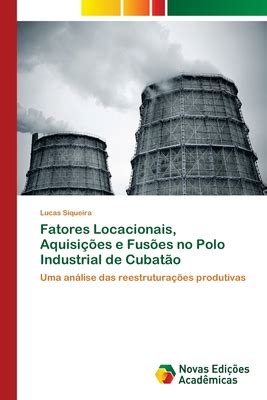 Fatores Locacionais Aquisi Es E Fus Es No Polo Industrial De Cubat O