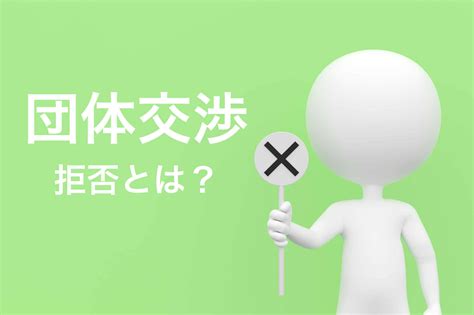 団体交渉を拒否したらどうなる？拒否できる正当な理由などを解説 咲くやこの花法律事務所