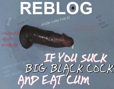 Reblog If You Suck Big Black Cock And Eat Cum Porn With Text