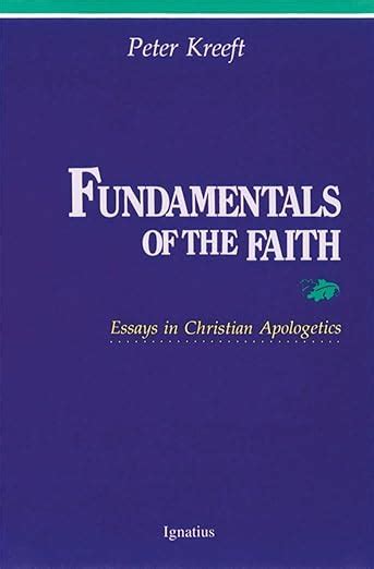 Fundamentals Of The Faith Essays In Christian Apologetics Kreeft