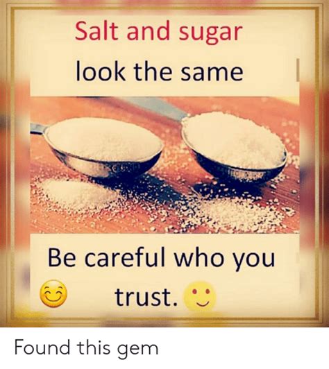 Be Careful Who You Trust Sugar And Salt Look The Same