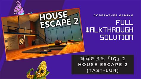 Full Walkthrough Solution House Escape 2 Iq 謎解き脱出「iq」2 Tast Lur 3112 5813 3073 Fortnite