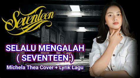 SELALU MENGALAH SEVENTEEN MICHELA THEA COVER LYRIK LAGU YouTube