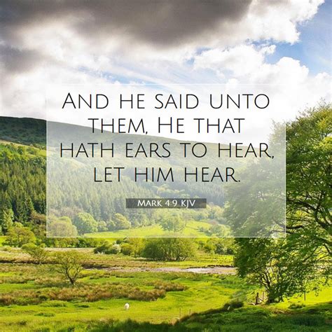 Mark 4:9 KJV - And he said unto them, He that hath ears to hear,