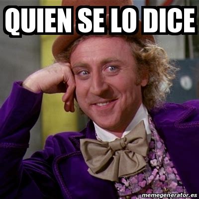 Meme Willy Wonka Quien Se Lo Dice 31581315