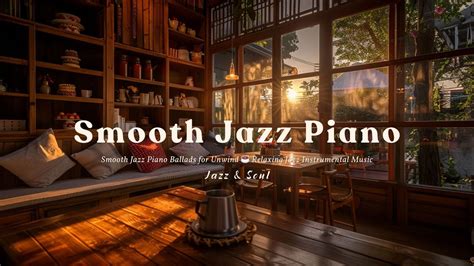 Cozy Coffee Shop Ambience Smooth Jazz Piano Ballads For Unwind