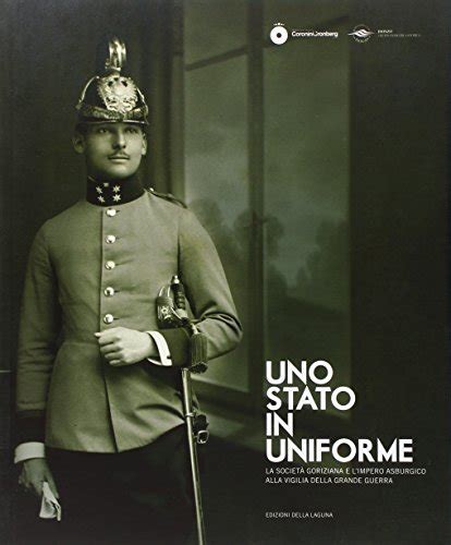 Uno Stato in Uniforme La Società Goriziana e l Impero Asburgico alla