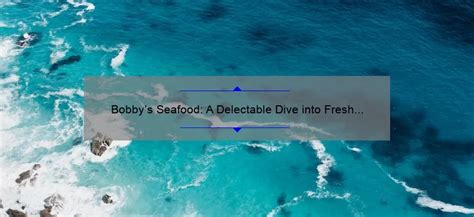 Bobbys Seafood A Delectable Dive Into Fresh And Flavorful Ocean Fare