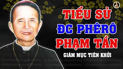 Tiểu Sử CuỘc ĐỜi Đc Phêrô Phạm Tần Giám Mục Tiên Khởi Giáo Phận Thanh