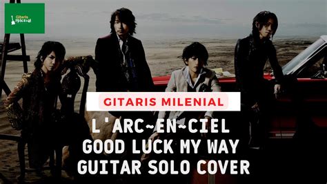 L Arcencielgood Luck My Way Guitar Solo Larcenciel