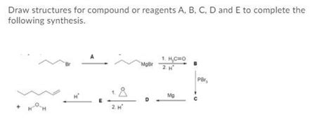 Solved Draw Structures For Compound Or Reagents A B C D