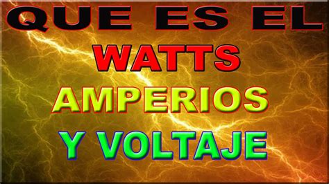 Que Son Los Watts Voltios Y Amperios YouTube