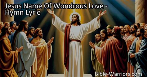 Jesus Name Of Wondrous Love Hymn Lyric Bible Warriors